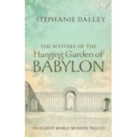 Mystery of the Hanging Garden of Babylon - Stephanie Dalley