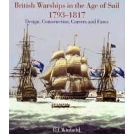 British Warships in the Age of Sail 1793-1817: Design, Construction, Careers and Fates - Rif Winfield