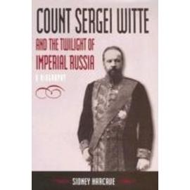 Count Sergei Witte and the Twilight of Imperial Russia: A Biography - Sidney Harcave