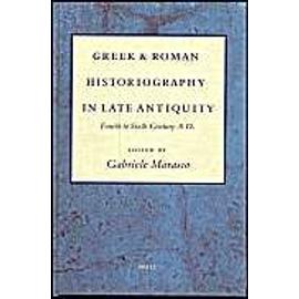 Greek and Roman Historiography in Late Antiquity: Fourth to Sixth Century A.D. - Gabriele Marasco