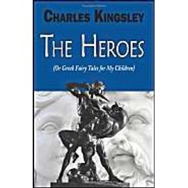 The Heroes (or Greek Fairy Tales for My Children) - Charles Kingsley