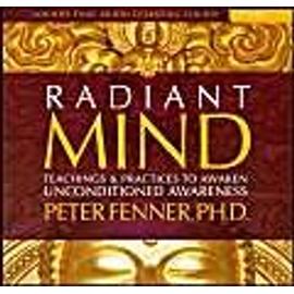 Radiant Mind: Teachings and Practices to Awaken Unconditioned Awareness [With 23 Page Study Guide] - Peter Fenner