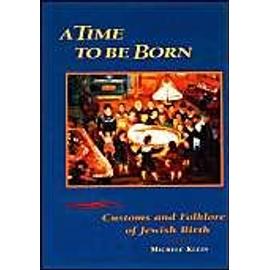 A Time to Be Born: Customs and Folklore of Jewish Birth - Michele Klein