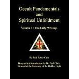 Occult Fundamentals and Spiritual Unfoldment - Volume 1: The Early Writings - Paul Foster Case