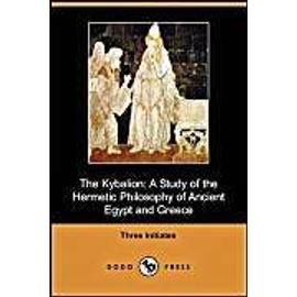 The Kybalion: A Study of the Hermetic Philosophy of Ancient Egypt and Greece (Dodo Press) - Three Initiates