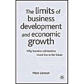 The Limits Of Business Development And Economic Growth: Why Business Will Need To Invest Less In The Future - Mats Larsson