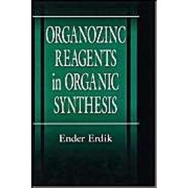 Organozinc Reagents In Organic Synthesis (New Directions In Organic & Biological Chemistry) - Ender Erdik