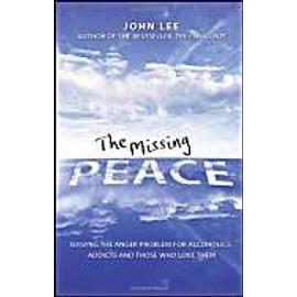 The Missing Peace : Solving The Anger Problem For Alcoholics, Addicts And Those Who Love Them - John Lee