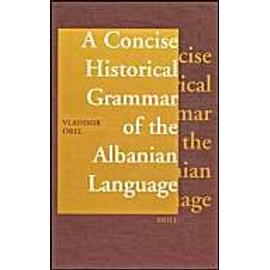 A Concise Historical Grammar of the Albanian Language: Reconstruction of Proto-Albanian - Vladimir Orel