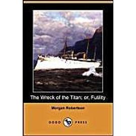The Wreck of the Titan; Or, Futility (Dodo Press) - Morgan Robertson