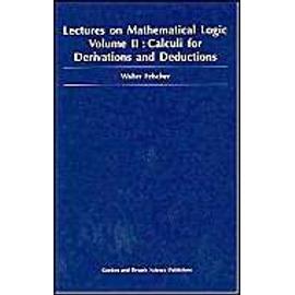 Lectures On Mathematical Logic: V.2: Calculi For Derivations And Deductions - W. Felscher
