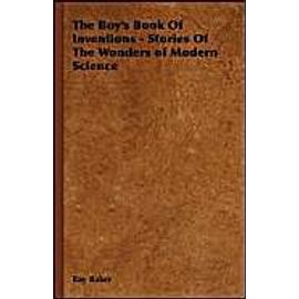 The Boy's Book Of Inventions - Stories Of The Wonders of Modern Science - Ray Baker