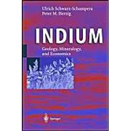 Indium: Geology, Mineralogy And Economics - Ulrich Schwarz-Schampera