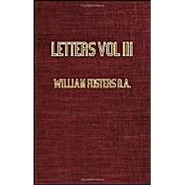 Letters Received by the East India Company From Its Servants in the East; Vol III -  1615 - William Fosters
