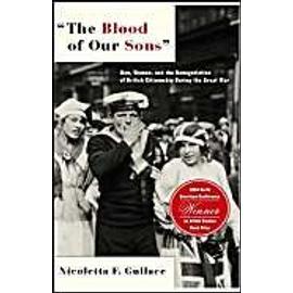 The Blood Of Our Sons: Men, Women And The Renegotiation Of British Citizenship During The Great War - Nicoletta Gullace
