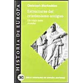 Estructuras del cristianismo antiguo : un viaje entre mundos - Christoph Markschies