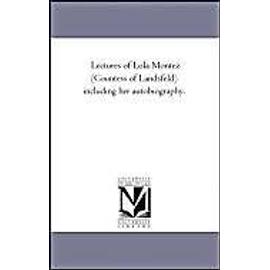 Lectures of Lola Montez (Countess of Landsfeld) including Her Autobiography. - Lola Montez