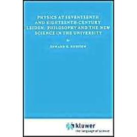 Physics at Seventeenth and Eighteenth-Century Leiden: Philosophy and the New Science in the University - E. G. Ruestow
