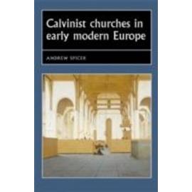 Calvinist churches in early modern Europe - Andrew Spicer