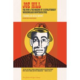 Joe Hill: The IWW & the Making of a Revolutionary Workingclass Counterculture - Franklin Rosemont