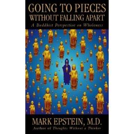 Going to Pieces Without Falling Apart: A Buddhist Perspective On Wholeness - Mark Epstein