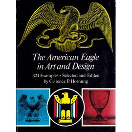 THE AMERICAN EAGLE IN ART AND DESIGN - Clarence P. Hornung