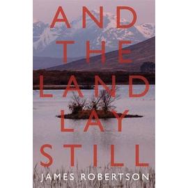 And The Land Lay Still - James Robertson