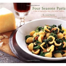 Four Season Pasta: A Year Of Inspired Sauces In The Italian Tradition - Janet Fletcher