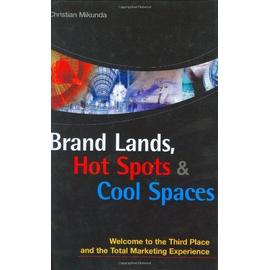 Brand Lands, Hot Spots And Cool Spaces:Welcome To The Third Place And The Total Marketing Experience - Christian Mikunda