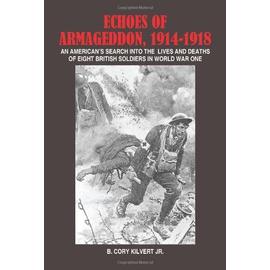 Echoes Of Armageddon, 1914-1918: An American's Search Into The Lives And Deaths Of Eight British Soldiers In World War One - B. Cory Kilvert Jr.