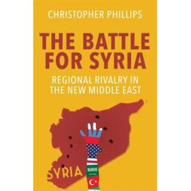 The Battle for Syria: International Rivalry in the New Middle East - Christopher Phillips
