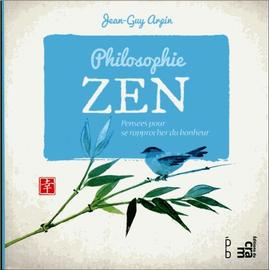 Philosophie Zen - Pensées Pour Se Rapprocher Du Bonheur - Jean-Guy Arpin