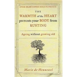 The Warmth of the Heart prevents your Body from Rusting - Ageing without growing old. - Marie De Hennezel