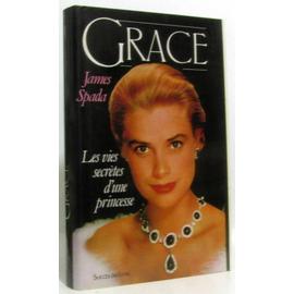 Grace / les vies secretes d'une princesse - James Spada