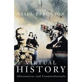 Virtual History: Alternatives And Counterfactuals - Niall Ferguson