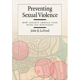 Preventing Sexual Violence : How Society Should Cope With Sex Offenders The Law And Public Policy : Psychology And The Social Sciences - John Q. La Fo