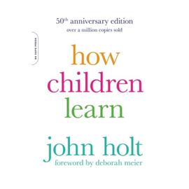 How Children Learn (50th Anniversary Edition) - John Holt