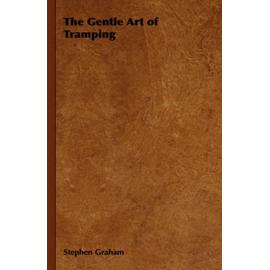 The Gentle Art of Tramping;With Introductory Essays and Excerpts on Walking - by Sydney Smith, William Hazlitt, Leslie Stephen, & John Burroughs - Graham Stephen