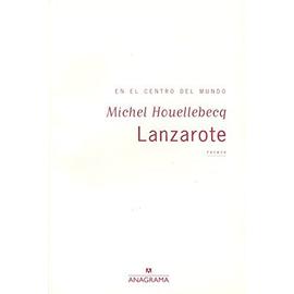 Lanzarote, en el centro del mundo - Michel Houellebecq