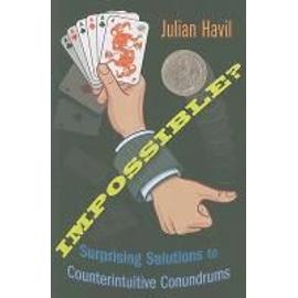 Impossible?: Surprising Solutions to Counterintuitive Conundrums - Julian Havil