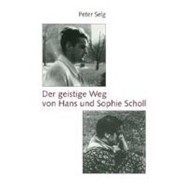 Der geistige Weg von Hans und Sophie Scholl - Peter Selg