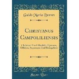 Christanus Campoliliensis: Christans Von Lilienfeld, Hymnen, Officien, Sequenzen Und Reimgebete (Classic Reprint) - Guido Maria Dreves