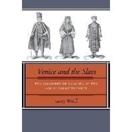 Venice and the Slavs: The Discovery of Dalmatia in the Age of Enlightenment - Larry Wolff
