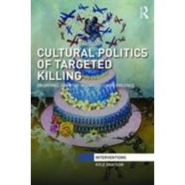 Cultural Politics of Targeted Killing: On Drones, Counter-Insurgency, and Violence - Kyle Grayson