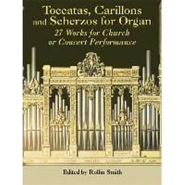 Toccatas, Carillons and Scherzos for Organ: 27 Works for Church or Concert Performance - Rollin Smith