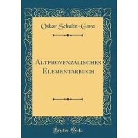 Altprovenzalisches Elementarbuch (Classic Reprint) - Oskar Schultz-Gora