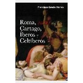 Roma, Cartago, iberos y celtiberos : las grandes guerras de la Península Ibérica - Francisco Gracia Alonso