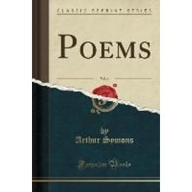Symons, A: Poems, Vol. 1 (Classic Reprint) - Arthur Symons