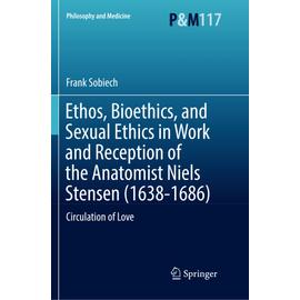 Ethos, Bioethics, and Sexual Ethics in Work and Reception of the Anatomist Niels Stensen (1638-1686) - Frank Sobiech