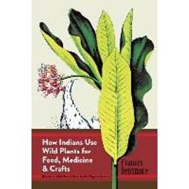 How Indians Use Wild Plants for Food, Medicine & Crafts - Frances Densmore